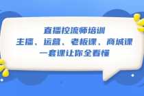 （5371期）直播·控流师培训：主播、运营、老板课、商城课，一套课让你全看懂